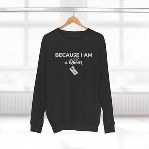 Because I am a Queen Unisex Premium Crewneck Sweatshirt