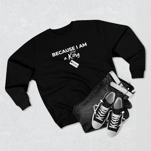 Because I am a King Unisex Premium Crewneck Sweatshirt