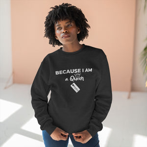 Because I am a Queen Unisex Premium Crewneck Sweatshirt