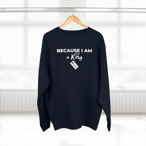 Because I am a King Unisex Premium Crewneck Sweatshirt